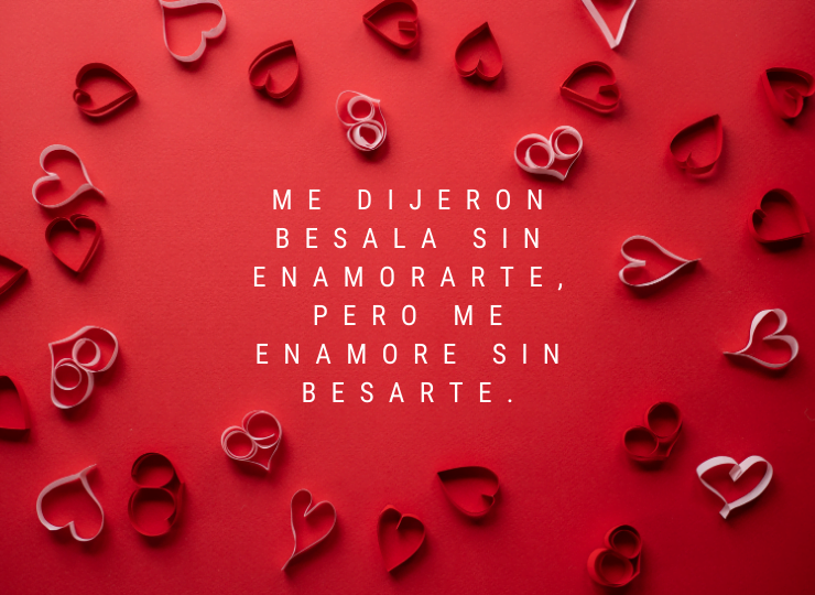 Frases de amor Me dijeron besala sin enamorarte, pero me enamore sin besarte.