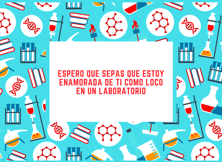 Frases de amor Espero que sepas que estoy enamorada de ti como loco en un laboratorio