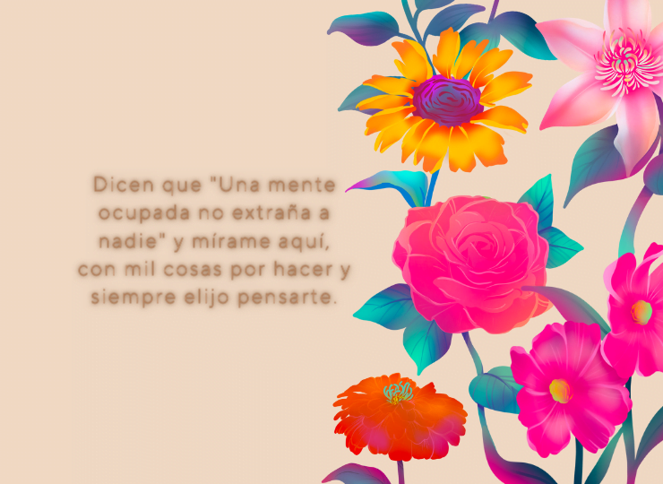 Frases de amor Dicen que "Una mente ocupada no extraña a nadie" y mírame aquí, con mil cosas por hacer y siempre elijo pensarte.
