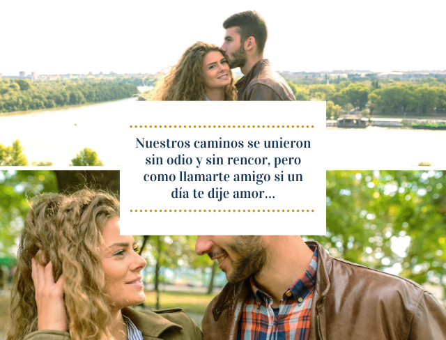 Nuestros caminos se unieron sin odio y sin rencor, pero como llamarte amigo si un día te dije amor…
