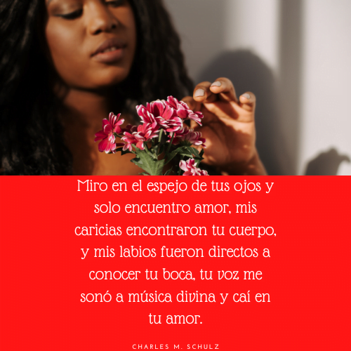 Imágenes de amor Románticas Miro en el espejo de tus ojos y solo encuentro amor, mis caricias encontraron tu cuerpo, y mis labios fueron directos a conocer tu boca, tu voz me sonó a música divina y caí en tu amor.